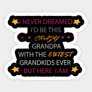 I Never dreamed i'd be this crazy grandpa t-shirt Sticker